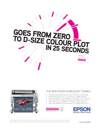 Epson SureColor T3000 - 24" | $3,075
Epson SureColor T5000 - 36" | $4,075
Epson SureColor T7000 - 44" | $5,095
THE NEW EPSON
®
SURECOLOR
®
T-SERIES
• Produces a presentation quality, colour, D-size plot in 25 seconds
• Extreme plotting accuracy at resolutions up to 2880 x 1440 dpi
• Advanced pigment ink technology for truly durable, full-colour plots
• High-capacity ink cartridges up to 700 mL for low printing cost
• Space-saving design with easy access front-loading paper and ink
Speeds are based upon print engine speed only. Total throughput times depend upon factors such as computer, file size, printer resolution, ink coverage, and networking. For the SC-T3000,
fastest print speed for a D-size plot is 28 seconds. Prices are MSRP, before rebates. Please check with an Epson Professional Imaging Authorized Reseller for actual price as dealer prices
may vary. EPSON and SureColor are registered trademarks and EPSON Exceed Your Vision is a registered logomark of Seiko Epson Corporation. Copyright 2013 Epson America, Inc. epson.ca/plotters
24-29-DES.indd 27 14-02-07 1:55 PM
 