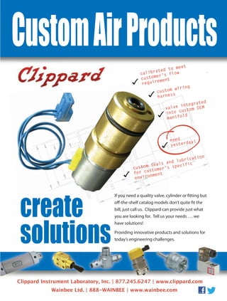 If you need a quality valve, cylinder or fitting but
off-the-shelf catalog models don’t quite fit the
bill, just call us. Clippard can provide just what
you are looking for. Tell us your needs . . . we
have solutions!
Providing innovative products and solutions for
today’s engineering challenges.todday’s engineereriningg challenday’s
create
solutions
CustomAirProducts
1.11
0
calibrated to meet
customer’s flow
requirement
custom wiring
harness
valve integrated
into custom OEM
manifold
need
yesterday!
custom seals and lubrication
for customer’s specific
environment
If you need a quality valve
0000000000000000000000000000000000000000000000000000000000000000000000000000000000000000000000000000000000000000000000000000000000.0.0000.0.000000000000000.0.000.000000000000000000000.00000000.00000000000000000000000000000000000000000000.....................77777777777777777777777777777787777878787787787777787787777777787887887788878787878777777877787787877777888878787878787878787878787778787878787788878878788887878787878888787887878787878878787878787878787878787878788888888888888888888888888888888888888888888888888888888888888888888888888888888888888888888888888888888888888888888888888888888888888888888888888888888888888888888855555555555555555555555555555555555555555555555555555555555555555555555555555555555555555555555555555555555555555555555555555555555555555555555555555555555555555555555
0.070
0.305
00000000.0000000000000.0.000000.0000000000000.000000.00000.0.000000000000000000000000000000000000000000.000.000.00.0.000.0.000000000.00000.0000.000000.0000000000.0006666661666616666666666666666666661666666666666666666666661111111111111111111111111111111111111111111111111110000000000000000000000000000000000000000000000000000000000000000000000000000000000000000000000000000000000000000000000000000000000000000000000000000000000000000000000000000
0000000000000000000000.00000000000000000000000000031
0.563
0.740
ouu
0.404040400000404040000000000000000000000000000000000000000000000000000000000000000000000000000000000000000000000000000000000000000000000000000000000000000000000000000000000000000000000000000000000000000000000000000000000000000000000000000000000000000000000000000000000000000000000
000000000000000000000000000000000000.00.0.0.0.0.0.0.00000.00000.0........................74747777747474747777747477474747777774774774747447474747474774747747747777474747747477774747774747477477774747777474747777747777777477774777777774477477474747474747474474747474747474747474747447474747474444474747474747474747474747474747474747474747474747474744474747474747474744747474747474747474747474747474747474747474747474444444444444444444444444444444444444444444444444444444444444444444444444444444444444444444444444448888888888888888888888888888888888888888888888888888888888888888888888888888888888888888888888888888888888888888888888888888888888888888888888888888888888888888888888888888888888888888888888888888888888
0.313313131313131331331331333313333131331313313133133131313313331313131313113333333333
If yo
require
cu
ha
custom seals a
0.30.30
sto se
c stom s a
sto se
for customer’s
055
for
environment
00
rnvi onmr
Clippard Instrument Laboratory, Inc. | 877.245.6247 | www.clippard.com
Wainbee Ltd. | 888-WAINBEE | www.wainbee.com
8-13-DES.indd 9 14-02-07 1:51 PM
 