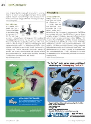 January/February | 2013 www.design-engineering.com
34
tions. Single or dual thermocouple construction is optional.
Designed for vacuum furnace, food processing and storage, food
products in transit, and fish farming in order to record environ-
mental conditions to comply with health and safety regulations.
www.omega.ca
Touch Probes
HEIDENHAIN intro-
duced two Touch
Probes — the TS 460
for workpiece mea-
surement and the TT
460 for tool mea-
surement — featuring hybrid technology, and offering radio and
infrared signal transmissions. The dual signal transmission of
these new touch probes enables the user to select either mode,
combining the advantages of radio or of infrared signals. The
radio transmission uses the 2.4 GHz frequency band and has 16
channels. The range is usually 15m and infrared transmission has
a range of 7m. On both the TT 460 and TS 460, the optical
sensor is free of wear, and so provides the specified probing
reproducibility even after a large number of probing processes
(5 million switching cycles during type testing).
www.heidenhain.us
Automation
Robot Controller
DENSO introduce its
high-speed RC8 control-
ler, a compact (12 x 18 x
3.75 inches), 3-kW out-
put industrial robot
controller that is 60
percent smaller and 45
percent lighter than the company’s previous model. The RC8 can
communicate with more than 100 different types of devices
using the company’s ORiN open-resource interface networking
system. Its communications interfaces include 100 Base-T Eth-
ernet, mini/hand I/O, RS-232C and USB as standard, plus CC-Link,
DeviceNet, EtherCAT, EtherNet/IP, parallel discrete I/O, Profibus
and Profinet as optional. It features a Microsoft Windows-based
graphical user interface and is ISO and UL safety compliant.
Optional accessories include a 7.5-inch color touchscreen; a mini
pendant with a 128 x 64 pixel LCD display, up to two additional
axes and conveyor tracking. DENSO’s Wincaps III 3D simulation
software allows offline programming and remote monitoring of
robot operation.
www.densorobotics.com
IdeaGenerator
• Free 3D CAD models.
• Outstanding customer support.
• Request your free catalog today!
Tel: (516) 302-0152
amspsupport@amsp.biz
www.allmetricsmallparts.com
aMsp MAKES IT EASIER
to ﬁnd Kipp products you are looking for like
their innovative adjustable levers. Kipp’s
levers come in a rainbow of colors and are
sure to add style to any application.
32-37-DES.indd 34 13-02-05 1:08 PM
 