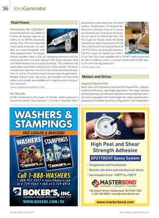 January/February | 2013 www.design-engineering.com
36
Fluid Power
Pneumatic Air Cylinders
AutomationDirect has added its
F-Series all stainless steel air cyl-
inders to its NITRA pneumatic
product line. The non-repairable
round body pneumatic air cylin-
ders are interchangeable with
other popular brands. The double-
acting cylinders have a 250 psi operating pressure and are
constructed with corrosion resistant 300 series stainless steel
and Teflon-based rod and pivot bushings. The Urethane rod
wiper keeps wash down solutions out of the cylinder. The series
includes bore sizes from ¾-inch to two inches and stroke lengths
from ½-inch to 18 inches to meet a broad range of applications.
Models feature nose, rear pivot, and double-end mounting
options and models are available with magnetic piston for posi-
tion indication.
www.automationdirect.com
Air Nozzle
EXAIR introduced its Pico Super Air Nozzle, which produces a
focused air pattern that measures 1.3-inches in diameter when
positioned 6 inches away from the target
surface. Amplification of entrained air-
flow and a blowing force of 5 ounces
are achieved with minimal air consump-
tion of only 4.9 SCFM at 80 PSIG. The
Pico Super Air Nozzle meets the OSHA
standards for dead-end pressure 29 CFR
1910.242(b) and noise requirements 29
CFR 1910.95(a), assuring safe operation.
The Pico Super Air Nozzle has a M5 x
0.5 air inlet, but is also available with a 1/8 NPT male compressed
air inlet. In addition, there is a version constructed of PEEK plas-
tic for non-marring protection.
www.exair.com
Motors and Drives
Hypoid Gearmotor
Bison Gear and Engineering launched the PowerSTAR, a hypoid,
maximum efficiency, right-angle gearmotor. The motor features
ground gearing to provide quiet operation and low backlash preci-
sion and is equipped with finned edges for cooler operating tem-
peratures and multiple mounting configurations. The initial product
IdeaGenerator
WWW.BOKERS.COM/DE
FREE CATALOG  BROCHURE
Call 1-888-WASHERS
1-888-927-4377 • sales@bokers.com
612-729-9365 • FAX 612-729-8910
WWW.BOKERS.COM/DE
612-729-9365 • FAX 612-729-8910
WASHERS 
STAMPINGS
www.masterbond.com
154 Hobart Street, Hackensack, NJ 07601 USA
+1.201.343.8983 • main@masterbond.com
High Peel and Shear
Strength Adhesive
EP21TDCHT Epoxy System
• Toughened and flexibilized
• Resists vibration and mechanical shock
• Serviceable from -100ºF to +350ºF
2015AS_3.375x4.875.indd 1 9/9/11 2:35 PM
32-37-DES.indd 36 13-02-05 1:08 PM
 