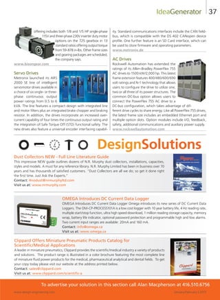 37
offering includes both 1/8 and 1/5 HP single-phase
115V and three-phase 230V inverter duty motor
options on the 725 gearbox in 13
standard ratios offering output torque
from 59-878 in-lbs. Other frame sizes
and gearing packages are scheduled,
the company says.
www.bisongear.com
Servo Drives
Metronix launched its ARS
2000 SE line of intelligent
servomotor drives available in
a choice of six single- or three-
phase continuous output
power ratings from 0.5 to 6
kVA. The line features a compact design with integrated line
and motor filters plus an integrated brake chopper and braking
resistor. In addition, the drives incorporate an increased over-
current capability of four times the continuous output rating and
the integration of Safe Torque Off (STO) functional safety. The
new drives also feature a universal encoder interfacing capabil-
ity. Standard communications interfaces include the CAN field-
bus, which is compatible with the DS 402 CANopen device
profile. One further feature is an SD Card interface, which can
be used to store firmware and operating parameters.
www.metronix.de
AC Drives
Rockwell Automation has extended the
ratings of its Allen-Bradley PowerFlex 755
AC drives to 1500 kW/2,000 hp. This latest
frame extension features 400/480/600/690
volt ratings and N-1 technology that allows
users to configure the drive to utilize one,
two or all three of its power structures. The
common DC-bus option allows users to
connect the PowerFlex 755 AC drive to a
DC-bus configuration, which takes advantage of dif-
ferent drive cycles to share energy. Like all PowerFlex 755 drives,
the latest frame size includes an embedded Ethernet port and
multiple option slots. Option modules include I/O, feedback,
safety, additional communications and auxiliary power supply.
www.rockwellautomation.com
IdeaGenerator
To advertise your solution in this section call Alan Macpherson at 416.510.6756
Dust Collectors NEW - Full Line Literature Guide
This impressive NEW guide outlines dozens of N.R. Murphy dust collectors, installations, capacities,
styles and models. A must for any reference library. N.R. Murphy Limited has been in business over 70
years and has thousands of satisfied customers. “Dust Collectors are all we do; so get it done right
the first time. Just Ask the Experts.”
Contact: 4nodust@nrmurphyltd.com
Visit us at: www.nrmurphy.com
OMEGA Introduces DC Current Data Logger
OMEGA Introduces DC Current Data Logger Omega introduces its new series of DC Current Data
Loggers. The OM-CP-PROCESS101A is a low cost logger with 10 year battery life, 4 Hz reading rate,
multiple start/stop function, ultra high speed download, 1 million reading storage capacity, memory
wrap, battery life indicator, optional password protection and programmable high and low alarms.
Two current input ranges are available: 20mA and 160 mA.
Contact: info@omega.ca
Visit us at: www.omega.ca
DesignSolutions
Clippard Offers Miniature Pneumatic Products Catalog for
Scientific/Medical Applications
A leader in miniature pneumatics, Clippard provides the scientific/medical industry a variety of products
and solutions. The product range is illustrated in a color brochure featuring the most complete line
of miniature fluid power products for the medical, pharmaceutical analytical and dental fields. To get
your copy today please visit our website at the address printed below.
Contact: sales@clippard.com
Visit us at: www.clippard.com/scientific-a
www.design-engineering.com January/February | 2013
32-37-DES.indd 37 13-02-05 1:08 PM
 