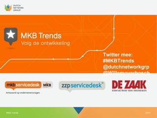 2015MKB Trends
Twitter mee:
#MKBTrends
@dutchnetworkgrp
@Willemoverbosch
 