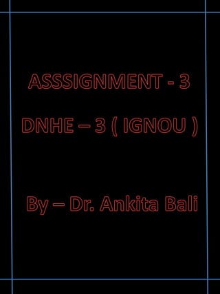 DNHE 3 - Assignment ( IGNOU) by Dr. Ankita Bali