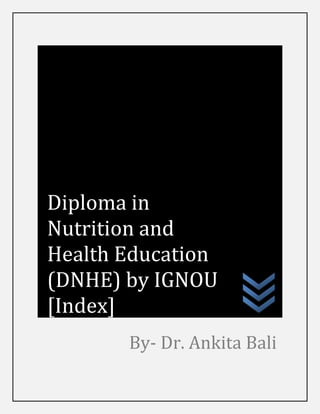 By- Dr. Ankita Bali
Diploma in
Nutrition and
Health Education
(DNHE) by IGNOU
[Index]
 