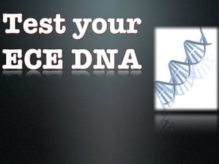 Test your
ECE DNA
 