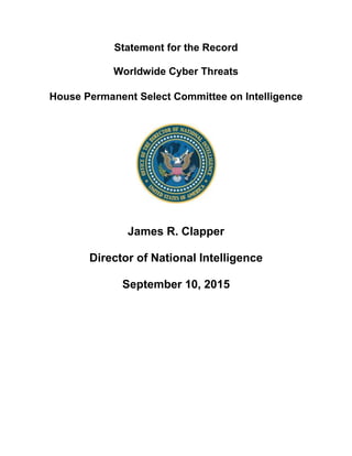 Statement for the Record
Worldwide Cyber Threats
House Permanent Select Committee on Intelligence
James R. Clapper
Director of National Intelligence
September 10, 2015
 