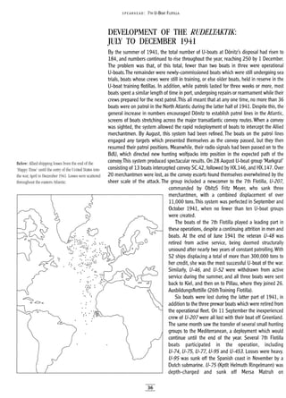 SPEA RHEAD: 7TH U-BOAT FLOTILLA
DEVELOPMENT OF THE RUDELTAKTIK:
JULY TO DECEMBER 1941
By the summer of 1941, the total number of U-boats at D6nitz's disposal had risen to
184, and numbers continued to rise throughout the year, reaching 250 by 1 December.
The problem was that, of this total, fewer than two boats in three were operational
U-boats.The remainder were newly-commissioned boats which were still undergoing sea
trials, boats whose crews were still in training, or else older boats, held in reserve in the
U-boat training flotillas. In addition, while patrols lasted for three weeks or more, most
boats spent asimilar length of time in port, undergoing repairs or rearmament while their
crews prepared for the next patrol.This all meant that at anyone time, no more than 36
boats were on patrol in the North Atlantic during the latter half of 1941. Despite this, the
general increase in numbers encouraged D6nitz to establish patrol lines in the Atlantic,
screens of boats stretching across the major transatlantic convoy routes. When a convoy
was sighted, the system allowed the rapid redeployment of boats to intercept the Allied
merchantmen. By August, this system had been refined. The boats on the patrol lines
engaged any targets which presented themselves as the convoy passed, but they then
resumed their patrol positions. Meanwhile, their radio signals had been passed on to the
BdU, which directed new hunting wolfpacks into position in the expected path of the
convoy.This system produced spectacular results. On 28 August U-boat group 'Markgraf'
consisting of 13 boats intercepted convoy SC.42, followed by HX.146, and HX.147. Over
20 merchantmen were lost, as the convoy escorts found themselves overwhelmed by the
sheer scale of the attack. The group included a newcomer to the 7th Flotilla, U-207,
commanded by ObltzS Fritz Meyer, who sank three
merchantmen, with a combined displacement of over
11,000 tons.This system was perfected in September and
October 1941, when no fewer than ten U-boat groups
were created.
The boats of the 7th Flotilla played a leading part in
these operations, despite acontinuing attrition in men and
boats. At the end of June 1941 the veteran U-48 was
retired from active service, being deemed structurally
unsound after nearly two years of constant patrolling. With
52 ships displacing a total of more than 300,000 tons to
her credit, she was the most successful U-boat of the war.
Similarly, U-46, and U-52 were withdrawn from active
service during the summer, and all three boats were sent
back to Kiel, and then on to Pillau, where they joined 26.
Ausbildungsflottille (26th Training Flotilla).
Six boats were lost during the latter part of 1941, in
addition to the three prewar boats which were retired from
the operational fleet. On 11 September the inexperienced
crew of U-207 were all lost with their boat off Greenland.
The same month saw the transfer of several small hunting
groups to the Mediterranean, a deployment which would
continue until the end of the year. Several 7th Flotilla
boats participated in the operation, including
U-74, U-75, U-77, U-95 and U-453. Losses were heavy.
U-95 was sunk off the Spanish coast in November by a
Dutch submarine. U-75 (Kptlt Helmuth Ringelmann) was
depth-charged and sunk off Mersa Matruh on
.:.....~~»l...
.. ..
.. .... e:e..
. ::::. .~...
...... .
:.. ..
...:.. .v
·;~(:·~·i;~·;;~;;;{·~;~b
.:. .:.....:..::
Below: Allied shipping losses from the end of the
'Happy Time' until the entry of the United States into
the war, April to December 1941. Losses were scattered
throughout the eastern Atlantic.
36
 