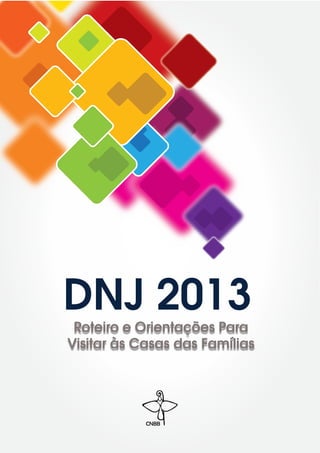 Roteiro e Orientações Para
Visitar às Casas das Famílias
DNJ 2013
 
