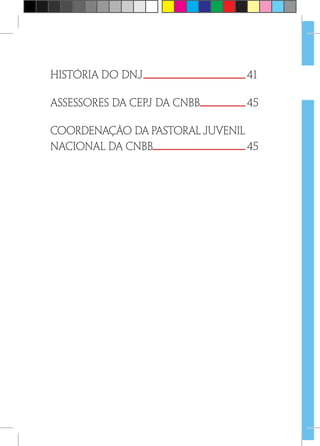 HISTÓRIA DO DNJ	 41
Assessores da cepj da cnbb	 45
Coordenação da pastoral juvenil
nacional da cnbb	 45
 