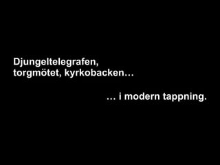 Djungeltelegrafen,  torgmötet, kyrkobacken… …  i modern tappning. 