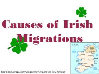 Causes of Irish
Migrations
Lisa Fouqueray, Samy Duquesnoy et Loraine Bou Abboud

 