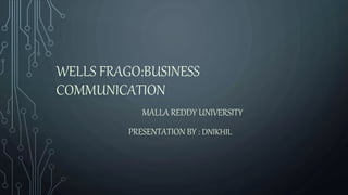 WELLS FRAGO:BUSINESS
COMMUNICATION
MALLA REDDY UNIVERSITY
PRESENTATION BY : DNIKHIL
 