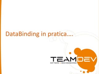 DataBinding in pratica…. 
 