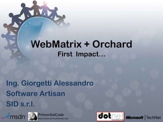 WebMatrix + OrchardFirst  Impact… Ing. Giorgetti Alessandro Software Artisan SID s.r.l. 