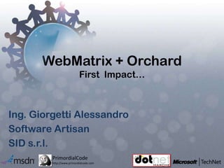 WebMatrix + OrchardFirst  Impact…<br />Ing. Giorgetti Alessandro<br />Software Artisan<br />SID s.r.l.<br />