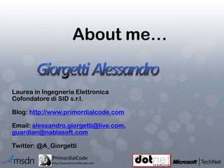 About me…<br />Giorgetti  Alessandro<br />Laurea in Ingegneria Elettronica<br />Cofondatore di SID s.r.l.<br />Blog: http:...