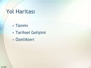 Yol Haritası
• Tanımı
• Tarihsel Gelişimi
• Özellikleri
12.1.2017 3
 
