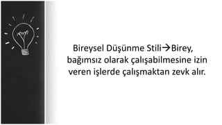 Bireysel Düşünme StiliBirey,
bağımsız olarak çalışabilmesine izin
veren işlerde çalışmaktan zevk alır.
 