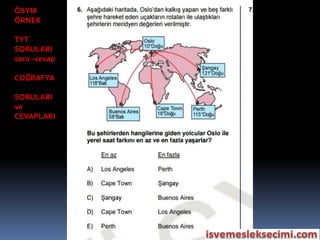 ÖSYM
ÖRNEK
TYT
SORULARI
soru –cevap
COĞRAFYA
SORULARI
ve
CEVAPLARI
 