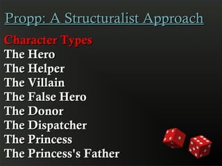 Propp: A Structuralist Approach
Character Types
The Hero
The Helper
The Villain
The False Hero
The Donor
The Dispatcher
The Princess
The Princess's Father
 
