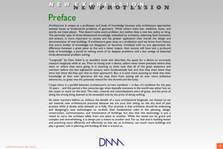 N E W E X P R E S S I O N
                                                            N E W P R O F E S S I O N
                                       Preface
                                       Architecture is unique as a profession and body of knowledge because only architecture approaches
                                       societal issues as fundamental problems of geometry. While others make law, medicine, music, and
                                       words, we make places. That doesn’t solve every problem, but neither does a new law, policy or drug.
                                       The particular type of three-dimensional knowledge embodied by architects, balancing both humanism
                                       and science, is more important to society and has greater application than merely the design and
                                       documentation of new buildings. If architecture goes away as a profession (and we know from history
                                       that entire bodies of knowledge can disappear) or becomes trivialized until no one appreciates the
                                       difference between a great place to live and a clever teapot, then society will have lost a profound
                                       body of knowledge, a portal to solving some of its deepest problems, and a last vestige of detached
                                       three-dimensional problem solving.
                                       “Longitude” by Dava Sobel is an excellent book that describes the quest for a device to accurately
                                       measure longitude while at sea. Prior to having such a device, sailors never knew precisely where they
                                       were or where they were going. It is stunning to think now that all of the great explorers and
                                       mariners before the late eighteenth century were fundamentally lost and that they even knew they
                                       were lost (how did they spin that to their sponsors?). But, it is even more stunning to think that their
                                       knowledge of their own ignorance did not stop them from setting sail on ever more ambitious
                                       adventures, so great was the potential reward for the shrewd and the lucky.
                                       I hope there is a parallel between architecture's current condition – in fact, it's condition for the past
                                       15 years - and this period a few centuries ago when basically everyone in the world was either lost on
                                       the ocean or stuck on the land. The risks, rewards and rationalizations were all great, and the price of
                                       doing the wrong thing seemed to be exceeded only by the price of doing nothing.
                                       As other mariners before us, without the benefit of a sure architectural longitude, we choose to set
                                       sail towards new architectural practices because we are sure that sitting on the dry land of past
                                       practice while it slowly sinks beneath us is folly. Our premise is that architects should be embracing
                                       and designing(!) new technologies to re-think their fundamental roles in the planning, design,
                                       construction, communication, and maintenance of buildings, but also that this technology is just a
                                       vessel to carry the architect safely from one place to another. While the vessel can be grand and
                                       complex and overwhelming, it is always just a means to another end. For us, that end is building better
                                       and practicing more efficiently and effectively so that we, as architects, can touch more buildings and
                                       play a greater role in planning and building all that is around us.




© 2009 DNM Architect • REV: 06/26/09                                                                                                                4
 