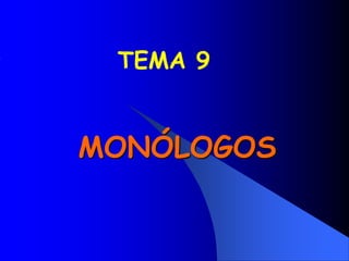 MONÓLOGOS
TEMA 9
 