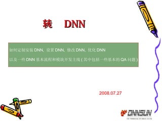 玩转 DNN 2008.07.27 如何定制安装 DNN,  设置 DNN,  修改 DNN,  优化 DNN 以及一些 DNN 基本流程和模块开发主线 ( 其中包括一些基本的 QA 问题 ) 
