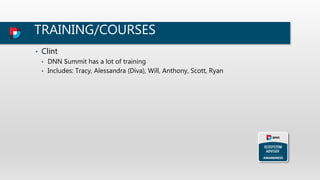TRAINING/COURSES
• Clint
• DNN Summit has a lot of training
• Includes: Tracy, Alessandra (Diva), Will, Anthony, Scott, Ryan
 