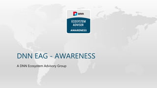 DNN EAG - AWARENESS
A DNN Ecosystem Advisory Group
 