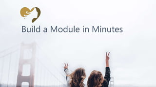 Build a Module in Minutes
 