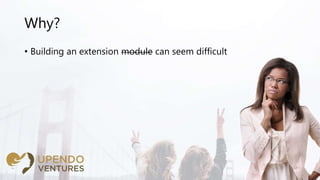 Why?
• Building an extension module can seem difficult
 