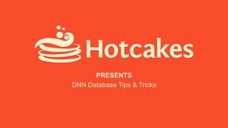 PRESENTS 
DNN Database Tips & Tricks 
 