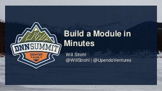 Build a Module in
Minutes
Will Strohl
@WillStrohl | @UpendoVentures
 