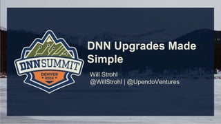 DNN Upgrades Made
Simple
Will Strohl
@WillStrohl | @UpendoVentures
 