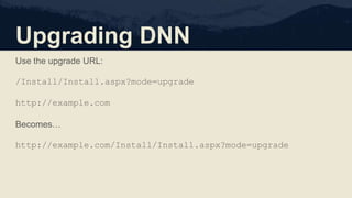 Upgrading DNN
Use the upgrade URL:
/Install/Install.aspx?mode=upgrade
http://example.com
Becomes…
http://example.com/Install/Install.aspx?mode=upgrade
 