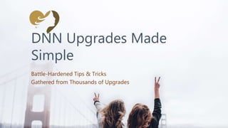 DNN Upgrades Made
Simple
Battle-Hardened Tips & Tricks
Gathered from Thousands of Upgrades
 