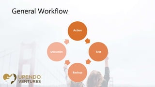 General Workflow
Action
Test
Backup
Documen
 