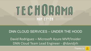 David Rodriguez – Microsoft Azure MVP/Insider
DNN Cloud Team Lead Engineer - @davidjrh
DNN CLOUD SERVICES – UNDER THE HOOD
Thanks to
 