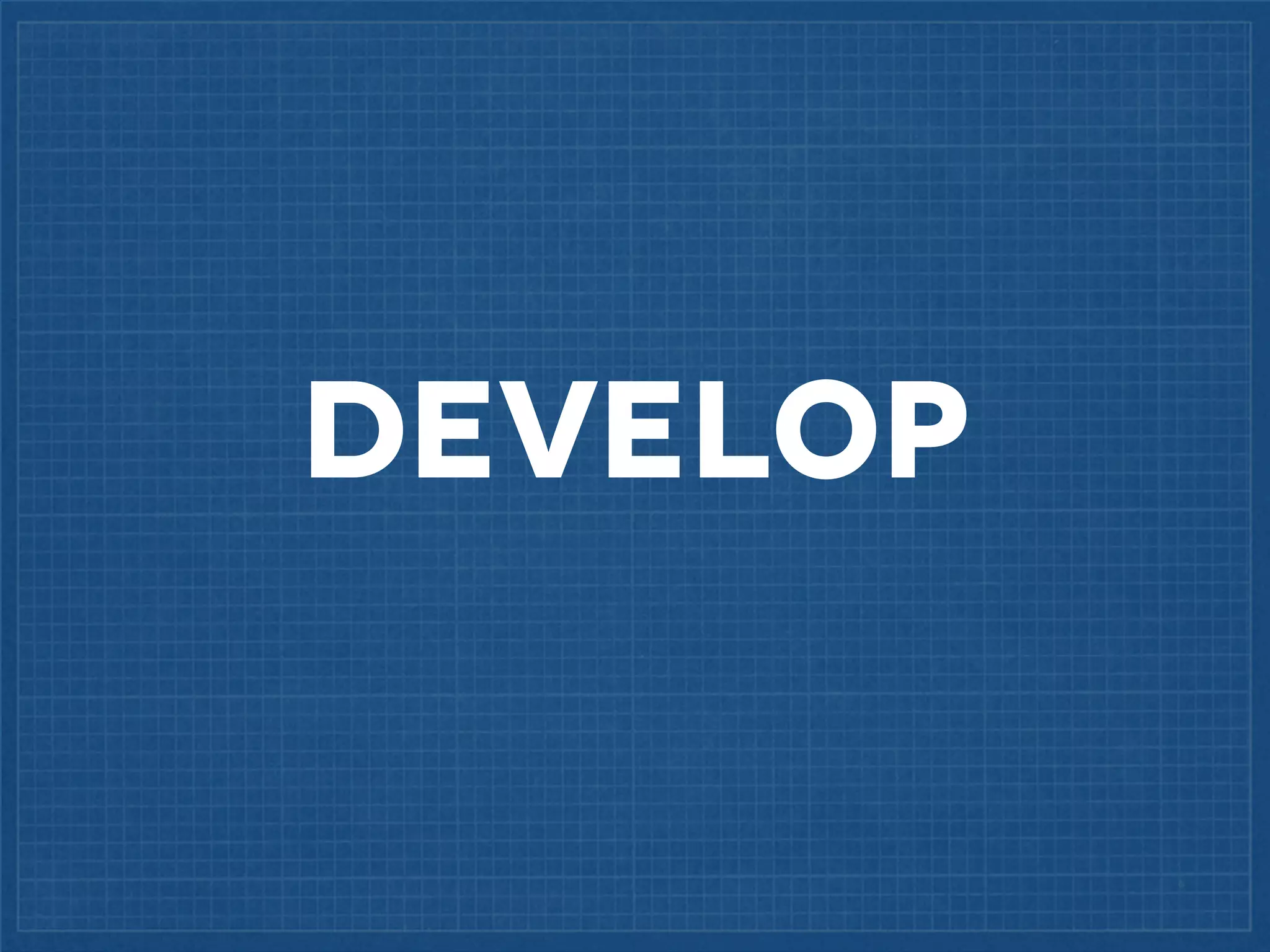 DEVELOP

 