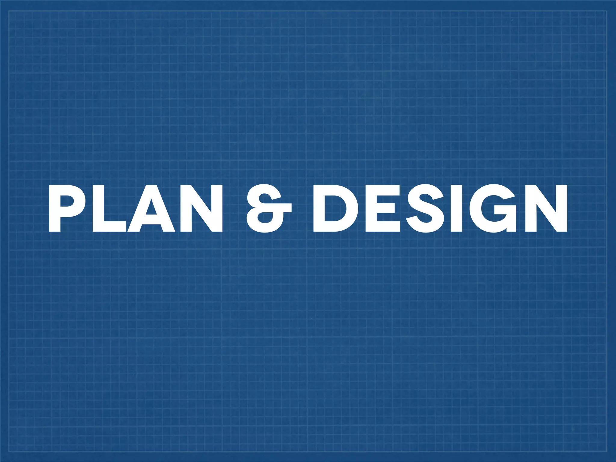 PLAN & DESIGN

 