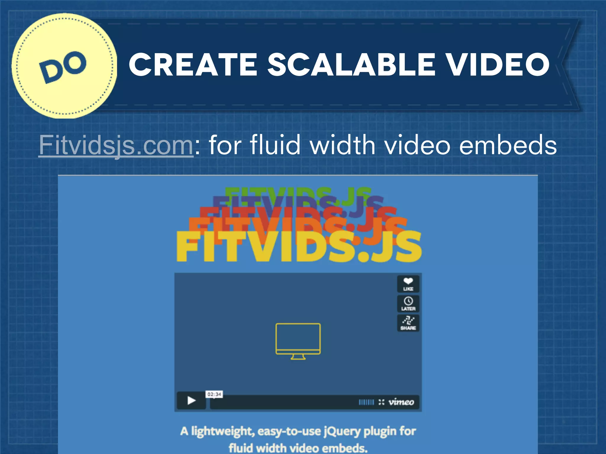 create scalable video
Fitvidsjs.com: for ﬂuid width video embeds

 