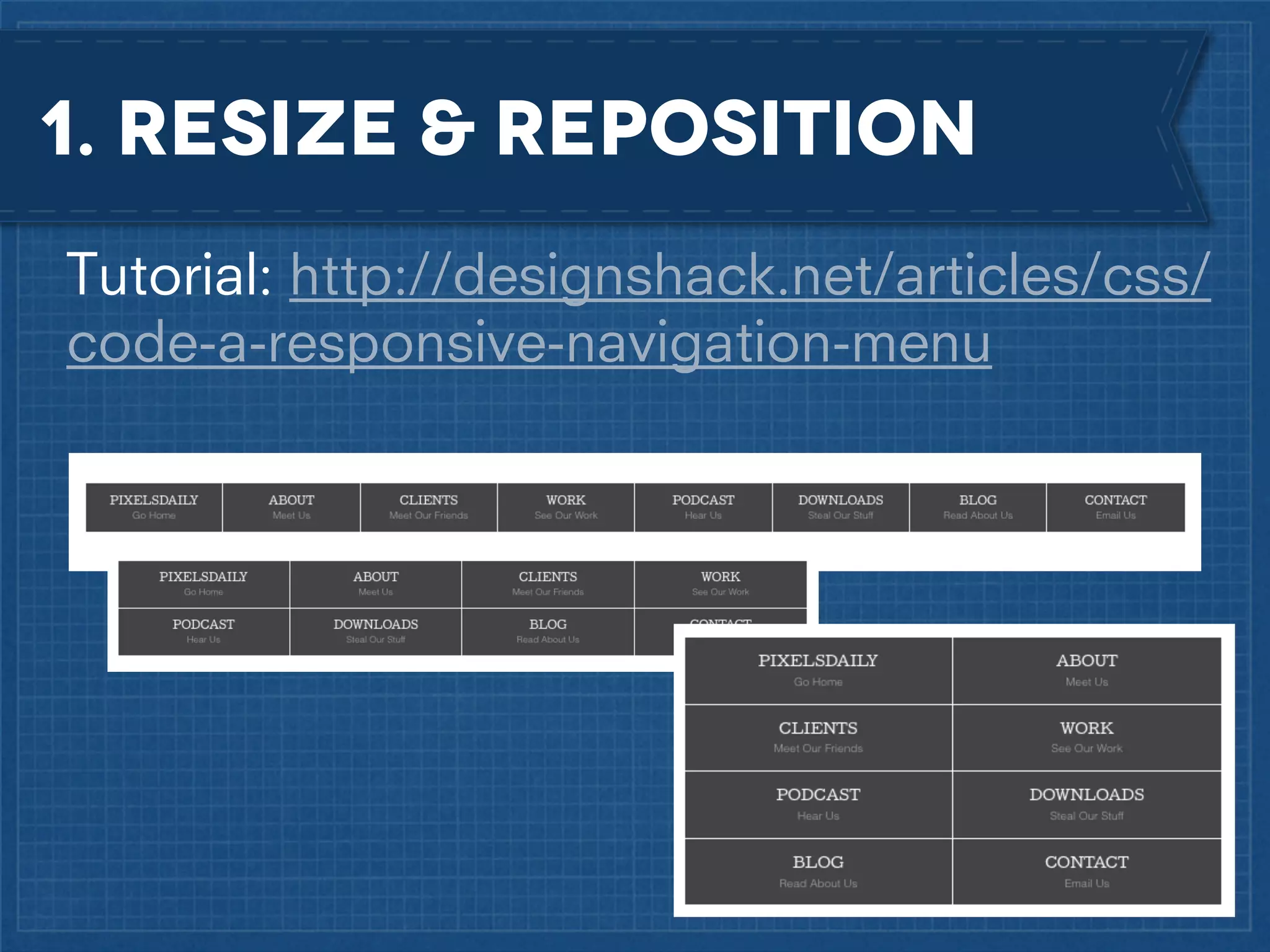 1. RESIZE & REposition
Tutorial: http://designshack.net/articles/css/
code-a-responsive-navigation-menu

 