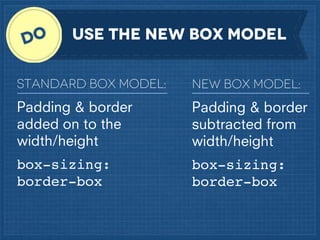 Use the new box model
Standard box model:

New box model:

Padding & border
added on to the
width/height

Padding & border
subtracted from
width/height

box-sizing:
border-box

box-sizing:
border-box

 