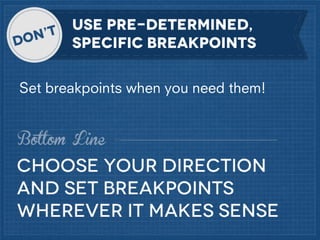 USE pre-determined,
Specific breakpoints
Set breakpoints when you need them!

 