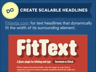 create scalable headlines
Fittextjs.com: for text headlines that dynamically
ﬁt the width of its surrounding element.

 