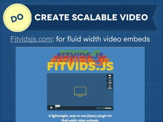 create scalable video
Fitvidsjs.com: for ﬂuid width video embeds

 