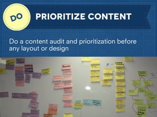 Prioritize Content
Do a content audit and prioritization before
any layout or design

 