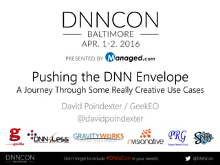 @DNNConDon’t forget to include #DNNCon in your tweets!
Pushing the DNN Envelope
A Journey Through Some Really Creative Use Cases
David Poindexter / GeekEO
@davidpoindexter
 