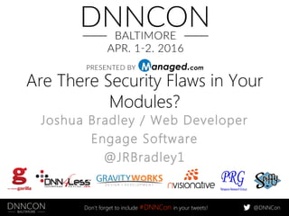 @DNNConDon’t forget to include #DNNCon in your tweets!
Are There Security Flaws in Your
Modules?
Joshua Bradley / Web Developer
Engage Software
@JRBradley1
 