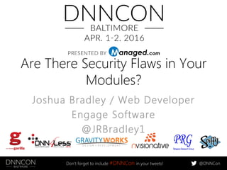 @DNNConDon’t forget to include #DNNCon in your tweets!
Are There Security Flaws in Your
Modules?
Joshua Bradley / Web Developer
Engage Software
@JRBradley1
 